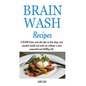 Brain Wash Recipes: A 10-DAY brain wash diet plan to help shape your cognitive health and make you cultivate a more purposeful and fulfilling life. - Paperback