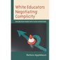 White Educators Negotiating Complicity: Roadblocks Paved with Good Intentions - Hardcover
