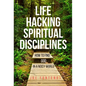 Life Hacking Spiritual Disciplines: How to Find God in a Noisy World - Hardcover
