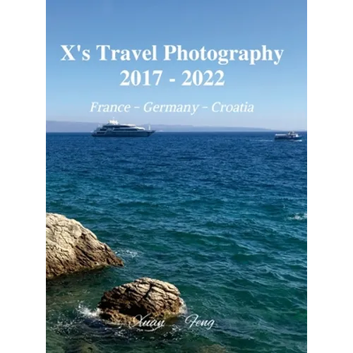 X's Travel Photography 2017 - 2022: France, Germany, and Croatia - Hardcover