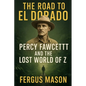 The Road to El Dorado: Percy Fawcett and the Lost World of Z - Paperback