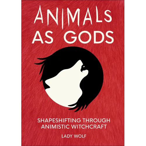 Animals as Gods: Shapeshifting Through Animistic Witchcraft - Paperback
