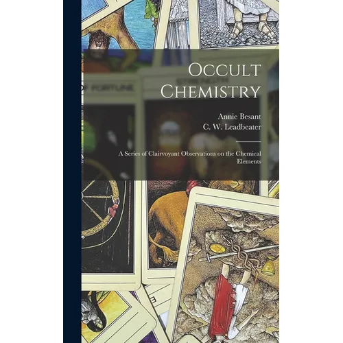 Occult Chemistry: a Series of Clairvoyant Observations on the Chemical Elements - Hardcover