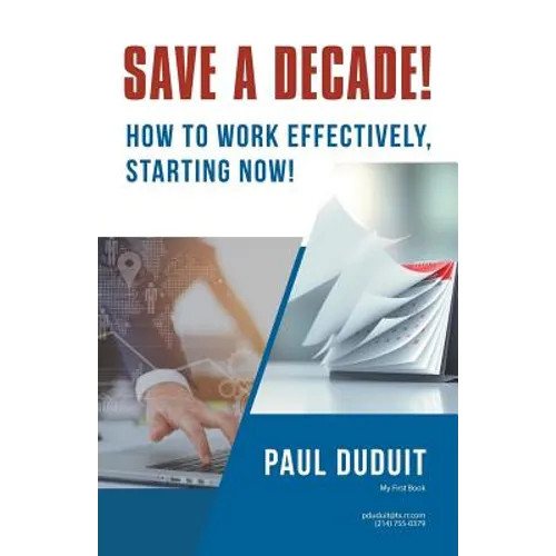 Save a Decade!: How to Work Effectively, Starting Now! - Paperback