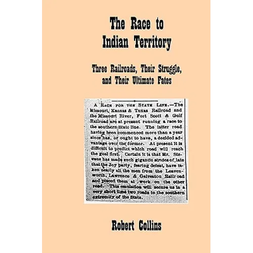 The Race to Indian Territory: Three Railroads, Their Struggle, and Their Ultimate Fates - Paperback