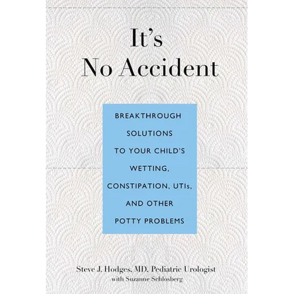 It's No Accident: Breakthrough Solutions to Your Child's Wetting, Constipation, Utis, and Other Potty Problems - Paperback