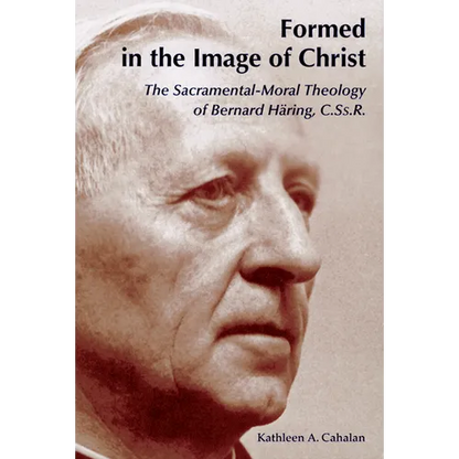Formed in the Image of Christ: The Sacramental-Moral Theology of Bernard Haring, C.Ss.R. - Paperback