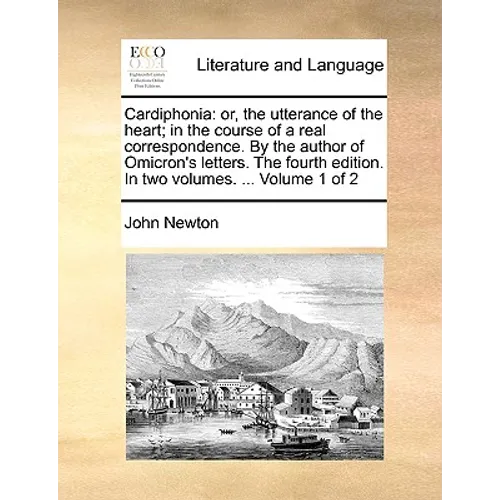 Cardiphonia: or, the utterance of the heart; in the course of a real correspondence. By the author of Omicron's letters. The fourth edition. In two vo - Paperback