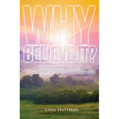 Why Believe It?: An Argument Against the Teachings of the Immortal Soul - Paperback