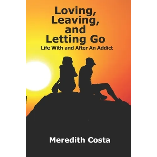 Loving, Leaving, and Letting Go: Life With And After An Addict - Paperback