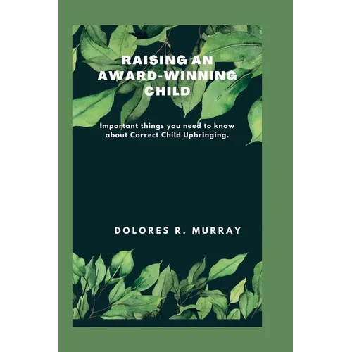 Raising an Award-Winning Child: Important things you need to know about Correct Child Upbringing - Paperback