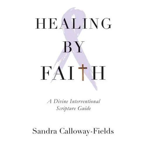 Healing By Faith: A Divine Interventional Scripture Guide - Paperback