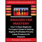 Amazon FBA Mastery: Your 5-Days Beginner To Expert Guide In Selling Highly Profitable Private Label Products On Amazon - Hardcover