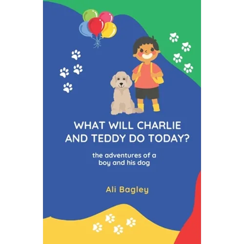 What Will Charlie & Teddy Do Today: the adventures of a boy and his dog - Paperback