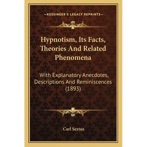 Hypnotism, Its Facts, Theories And Related Phenomena: With Explanatory Anecdotes, Descriptions And Reminiscences (1893) - Paperback