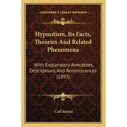 Hypnotism, Its Facts, Theories And Related Phenomena: With Explanatory Anecdotes, Descriptions And Reminiscences (1893) - Paperback