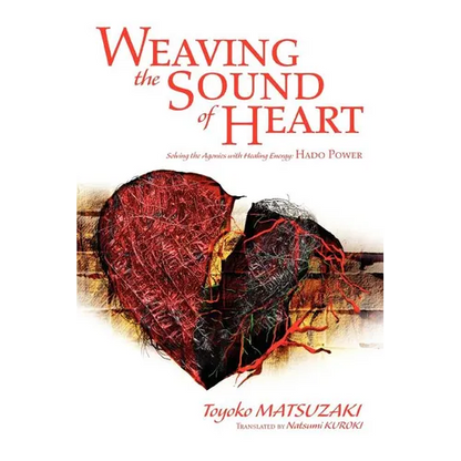 Weaving the Sound of Heart: Solving the Agonies with Healing Energy: Hado Power - Paperback