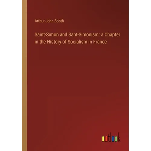 Saint-Simon and Sant-Simonism: a Chapter in the History of Socialism in France - Paperback