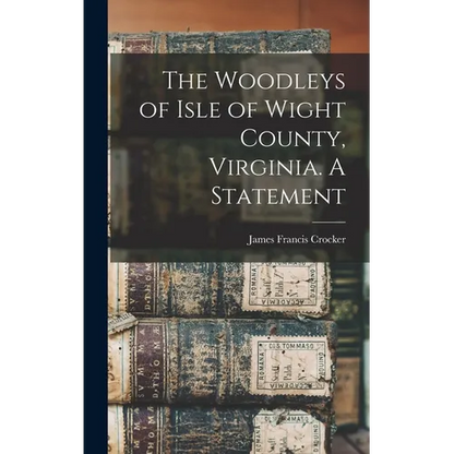 The Woodleys of Isle of Wight County, Virginia. A Statement - Hardcover