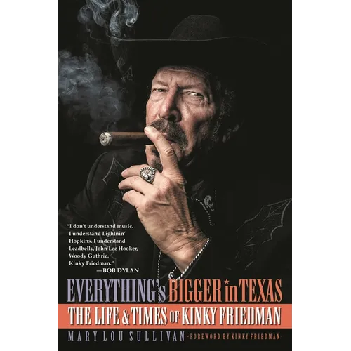 Everything's Bigger in Texas: The Life and Times of Kinky Friedman - Paperback