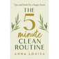 The 5 Minute Clean Routine: Tips and Tricks for a Happy Home - Hardcover