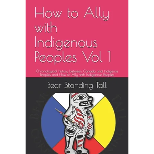 How to Ally with Indigenous Peoples Vol 1: Chronological history between Canada and Indigenos Peoples and How to Ally with Indigenous Peoples - Paperback