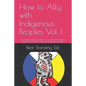 How to Ally with Indigenous Peoples Vol 1: Chronological history between Canada and Indigenos Peoples and How to Ally with Indigenous Peoples - Paperback