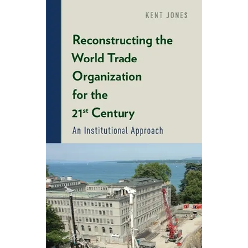 Reconstructing the World Trade Organization for the 21st Century: An Institutional Approach - Hardcover