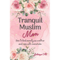Tranquil Muslim Mom: How To Find Serenity As a Mother and Cope With Overwhelm - Paperback