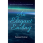 An Elegant Ending: Biblical Reflections on Kingdom, Crisis, and Human Destiny - Paperback