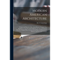 Modern American Architecture: Designs and Plans for Villas, Farm-houses, Cottages, City Residences, Churches, School-houses, Etc., Etc., Containing - Paperback