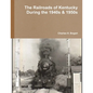 The Railroads of Kentucky During the 1940s & 1950s - Paperback