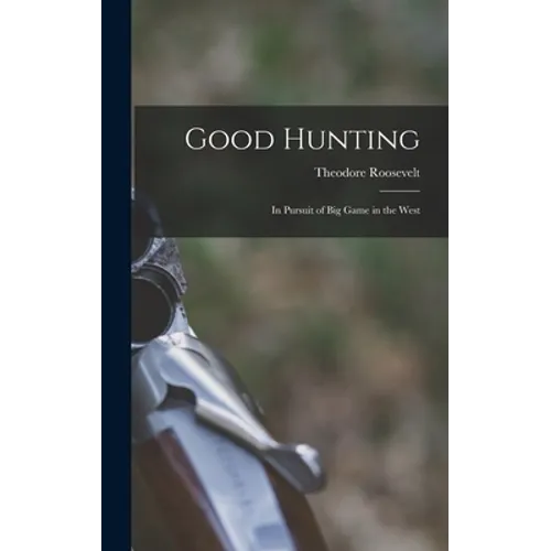 Good Hunting: In Pursuit of Big Game in the West - Hardcover