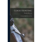 Good Hunting: In Pursuit of Big Game in the West - Hardcover