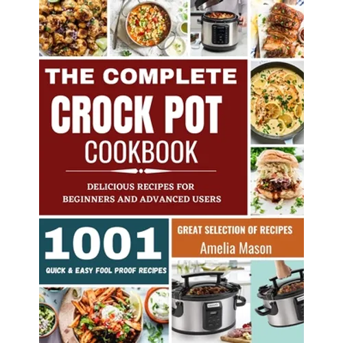 The Complete Crock Pot Cookbook: 1001 Delicious Great Selection of Crock Pot Slow Cooker Recipes for Beginners & Advanced Users: Fast Cooking Express - Paperback