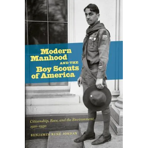 Modern Manhood and the Boy Scouts of America: Citizenship, Race, and the Environment, 1910-1930 - Paperback