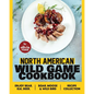 North American Wild Game Cookbook: Enjoy Bear, Elk, Deer, Boar, Moose & Wild Bird Recipe Collection - Paperback