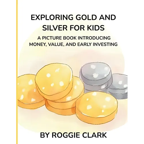 Exploring Gold and Silver for Kids: A Picture Book Introducing Money, Value, and Early Investing - Paperback