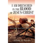 I Am Drenched in the Blood of Jesus Christ: Blood Bought, Blood Stained, Blood Washed - Paperback