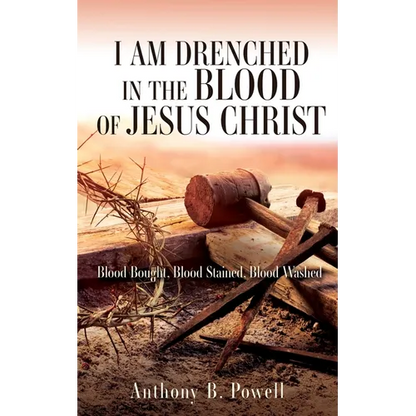 I Am Drenched in the Blood of Jesus Christ: Blood Bought, Blood Stained, Blood Washed - Paperback