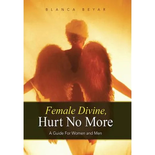 Female Divine, Hurt No More: A Guide for Women and Men - Hardcover