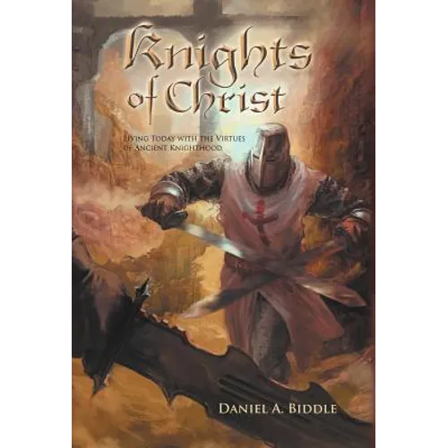 Knights of Christ: Living Today with the Virtues of Ancient Knighthood - Hardcover