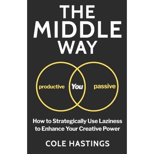 The Middle Way: How to Strategically Use Laziness to Enhance Your Creative Power - Paperback