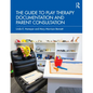 The Guide to Play Therapy Documentation and Parent Consultation - Paperback