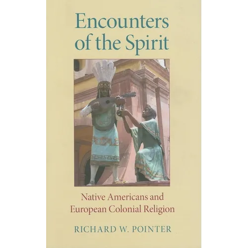 Encounters of the Spirit: Native Americans and European Colonial Religion - Hardcover