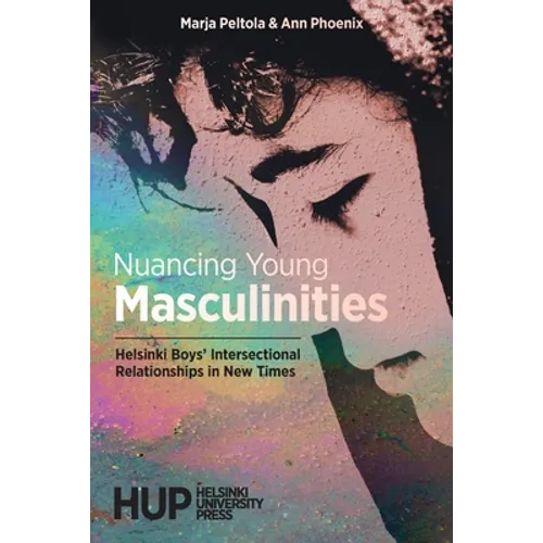 Nuancing Young Masculinities: Helsinki Boys' Intersectional Relationships in New Times - Paperback