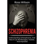 Schizophrenia: Understanding Schizophrenia, and how it can be managed, treated, and improved - Paperback