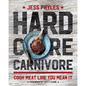 Hardcore Carnivore: Cook Meat Like You Mean It - Hardcover