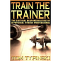 Train The Trainer: What Personal Trainers Must Know To Succeed As A Physical Fitness Expert - Paperback