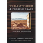 Worldly Wisdom and Foolish Grace: Lessons from Abraham's Tent - Paperback